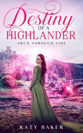 Destiny of a Highlander: A Scottish Time Travel Romance (Arch Through Time)