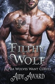 Filthy Wolf: A Curvy Girl and Wolf Shifter Romance (Alpha Wolves Want Curves)