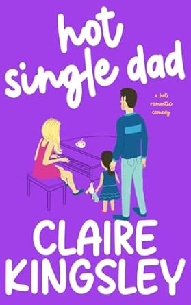 Hot Single Dad: A Hot Romantic Comedy