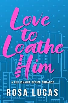 Love to Loathe Him: A Billionaire Office Romance (Billionaire Brits)